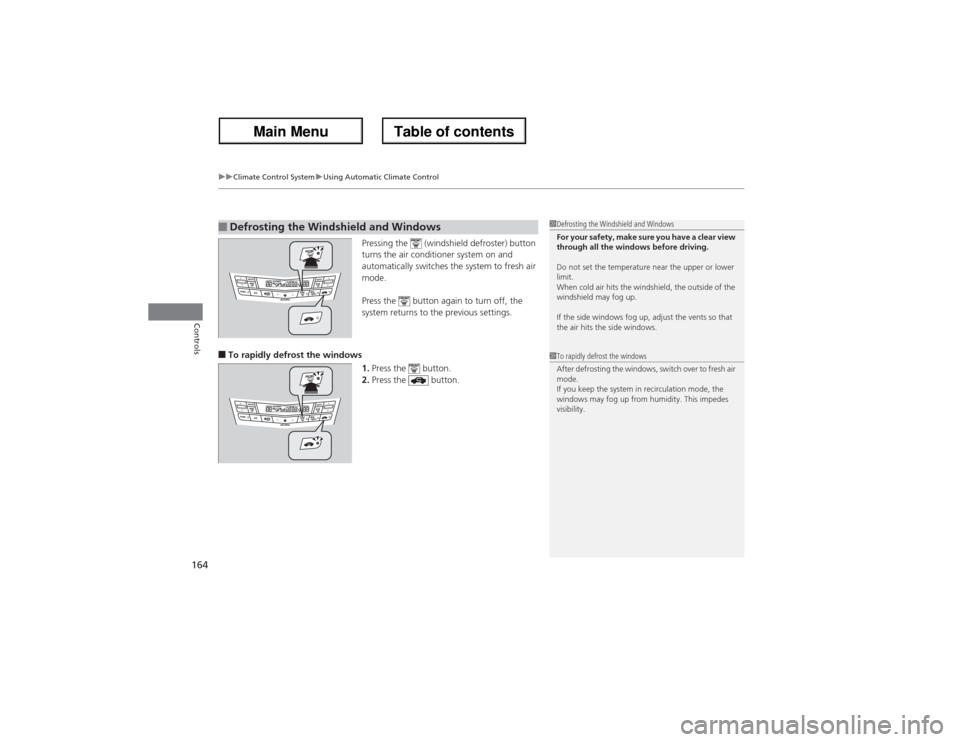 Acura ZDX 2013  Owners Manual uuClimate Control SystemuUsing Automatic Climate Control
164Controls
Pressing the   (windshield defroster) button 
turns the air conditioner system on and 
automatically switches the system to fresh a