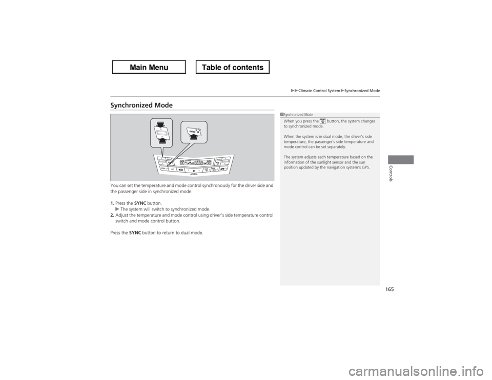 Acura ZDX 2013  Owners Manual 165
uuClimate Control SystemuSynchronized Mode
Controls
Synchronized ModeYou can set the temperature and mode control synchronously for the driver side and 
the passenger side in synchronized mode.
1.