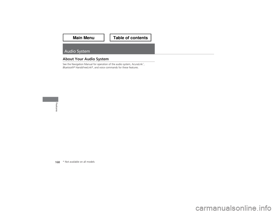 Acura ZDX 2013  Owners Manual 168Features
Audio SystemAbout Your Audio SystemSee the Navigation Manual for operation of the audio system, AcuraLink
*, 
Bluetooth® HandsFreeLink®, and voice commands for these features.
* Not avai