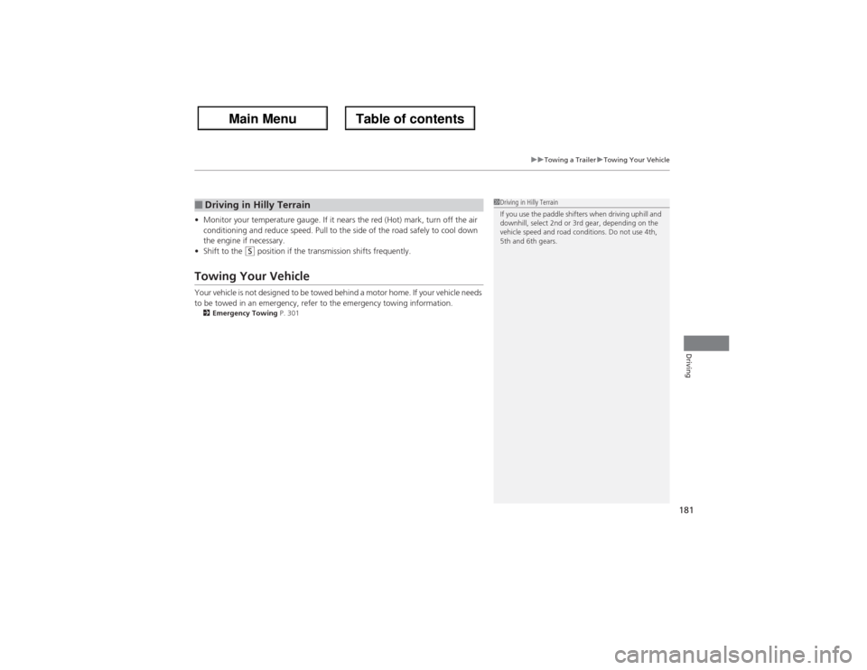 Acura ZDX 2013 User Guide 181
uuTowing a TraileruTowing Your Vehicle
Driving
•Monitor your temperature gauge. If it nears the red (Hot) mark, turn off the air 
conditioning and reduce speed. Pull to the side of the road safe