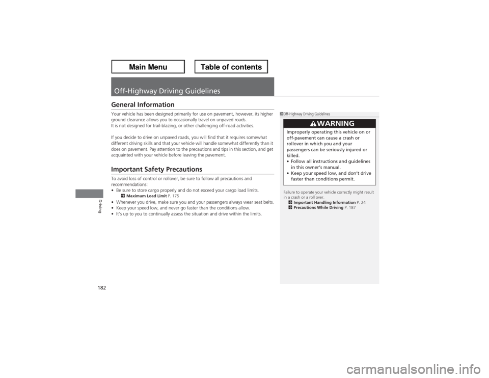 Acura ZDX 2013  Owners Manual 182Driving
Off-Highway Driving GuidelinesGeneral InformationYour vehicle has been designed primarily for use on pavement, however, its higher 
ground clearance allows you to occasionally travel on unp