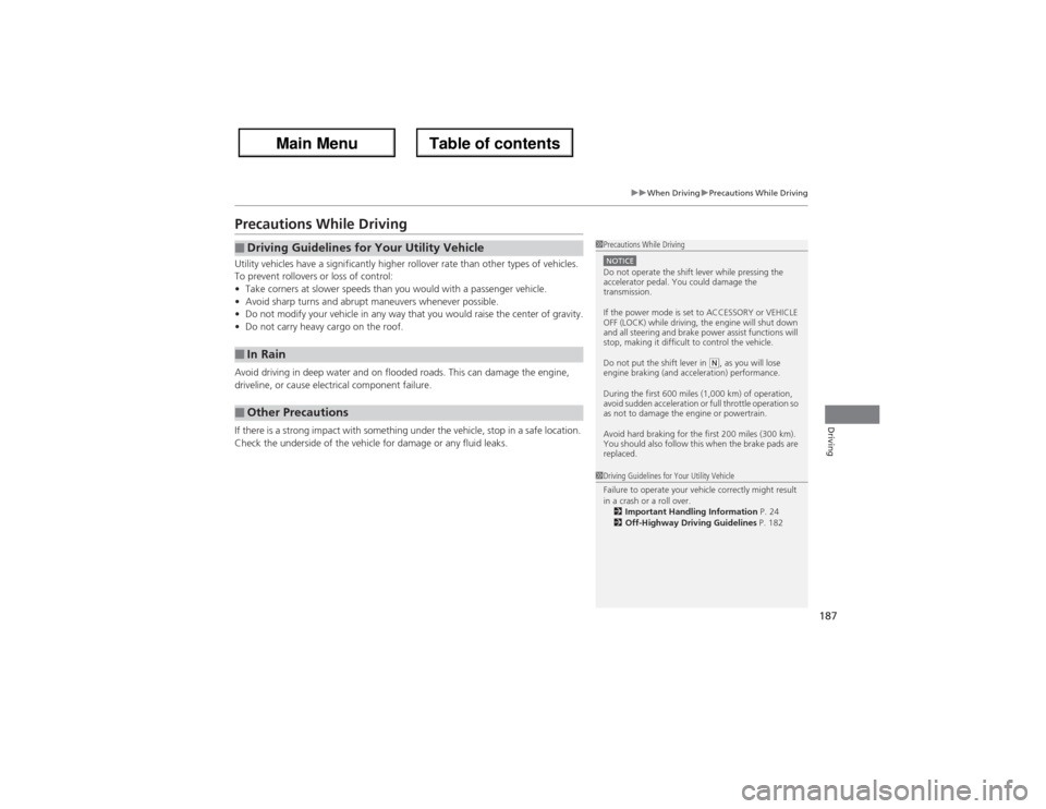 Acura ZDX 2013  Owners Manual 187
uuWhen DrivinguPrecautions While Driving
Driving
Precautions While DrivingUtility vehicles have a significantly higher rollover rate than other types of vehicles. 
To prevent rollovers or loss of 