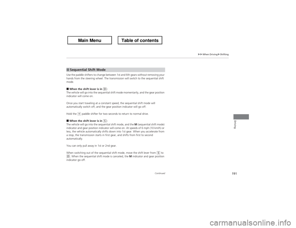 Acura ZDX 2013  Owners Manual 191
uuWhen DrivinguShifting
Continued
Driving
Use the paddle shifters to change between 1st and 6th gears without removing your 
hands from the steering wheel. The transmission will switch to the sequ