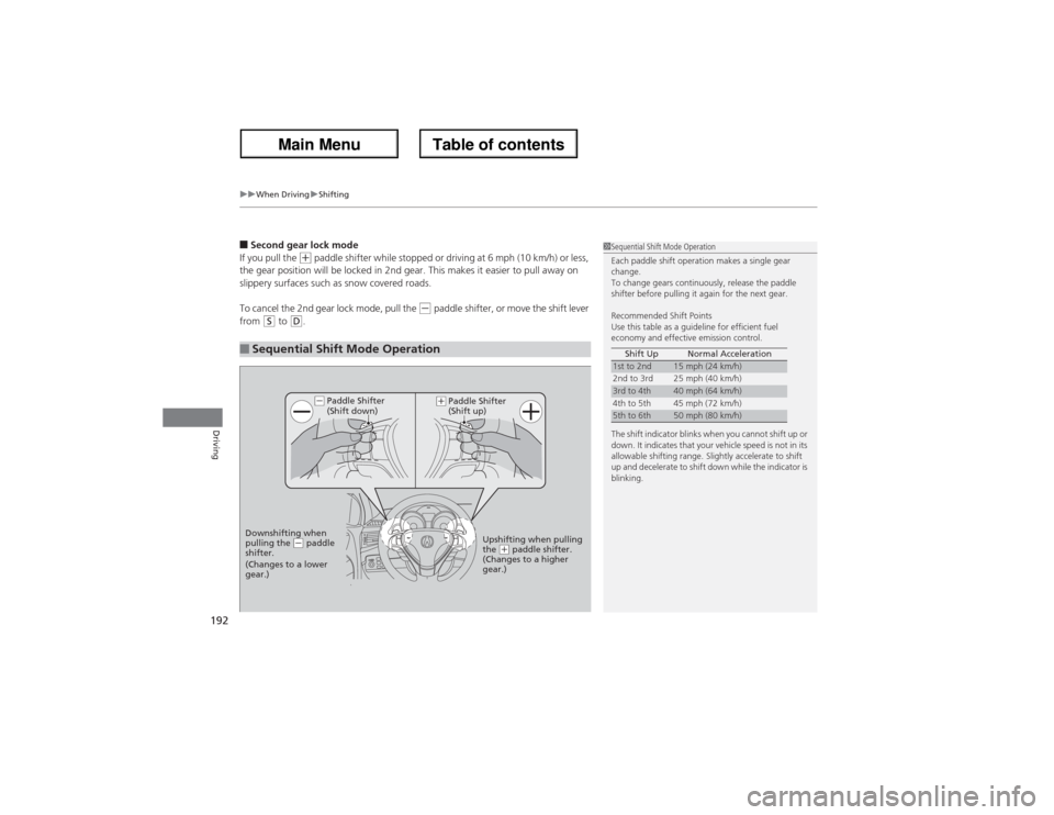 Acura ZDX 2013 Owners Manual uuWhen DrivinguShifting
192Driving
■Second gear lock mode
If you pull the
(+ paddle shifter while stopped or driving at 6 mph (10 km/h) or less,
the gear position will be locked in 2nd gear. This Acura ZDX 2013 Owners Manual uuWhen DrivinguShifting
192Driving
■Second gear lock mode
If you pull the
(+ paddle shifter while stopped or driving at 6 mph (10 km/h) or less,
the gear position will be locked in 2nd gear. This