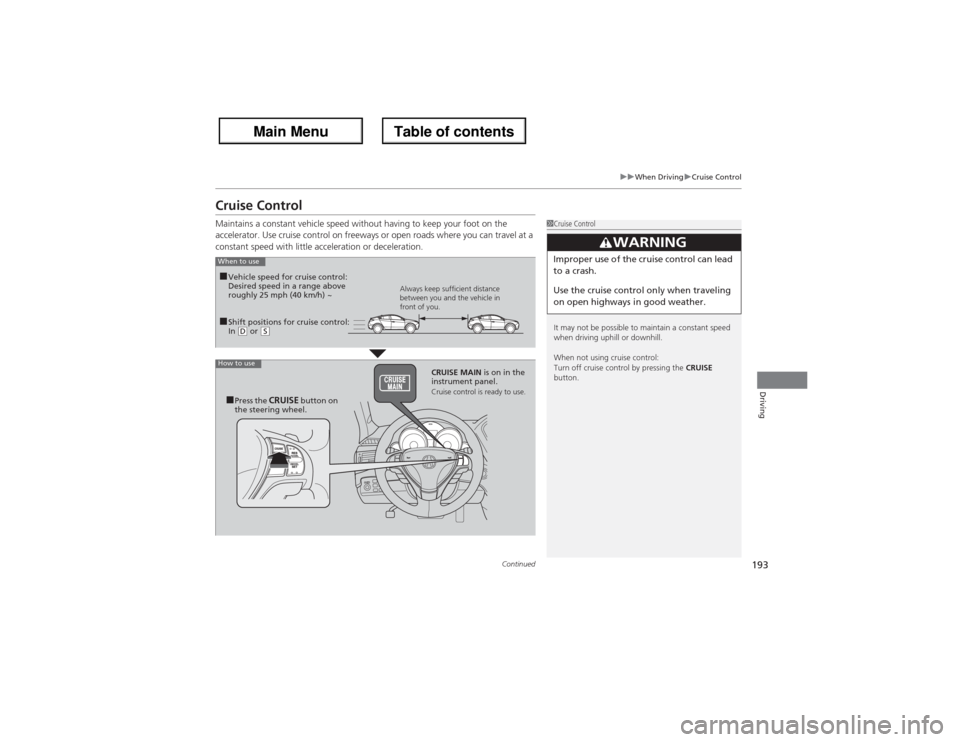 Acura ZDX 2013 Owners Manual 193
uuWhen DrivinguCruise Control
Continued
Driving
Cruise ControlMaintains a constant vehicle speed without having to keep your foot on the
accelerator. Use cruise control on freeways or open roads Acura ZDX 2013 Owners Manual 193
uuWhen DrivinguCruise Control
Continued
Driving
Cruise ControlMaintains a constant vehicle speed without having to keep your foot on the
accelerator. Use cruise control on freeways or open roads
