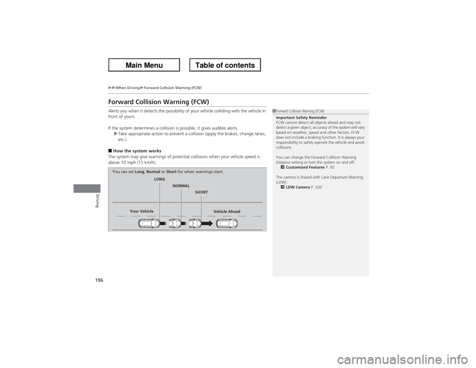 Acura ZDX 2013 Owners Manual 196
uuWhen DrivinguForward Collision Warning (FCW)
Driving
Forward Collision Warning (FCW)Alerts you when it detects the possibility of your vehicle colliding with the vehicle in
front of yours.
If t Acura ZDX 2013 Owners Manual 196
uuWhen DrivinguForward Collision Warning (FCW)
Driving
Forward Collision Warning (FCW)Alerts you when it detects the possibility of your vehicle colliding with the vehicle in
front of yours.
If t