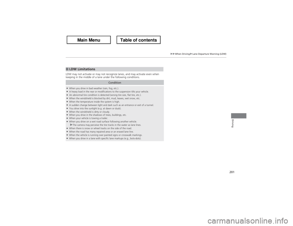 Acura ZDX 2013  Owners Manual 201
uuWhen DrivinguLane Departure Warning (LDW)
Driving
LDW may not activate or may not recognize lanes, and may activate even when 
keeping in the middle of a lane under the following conditions.■L