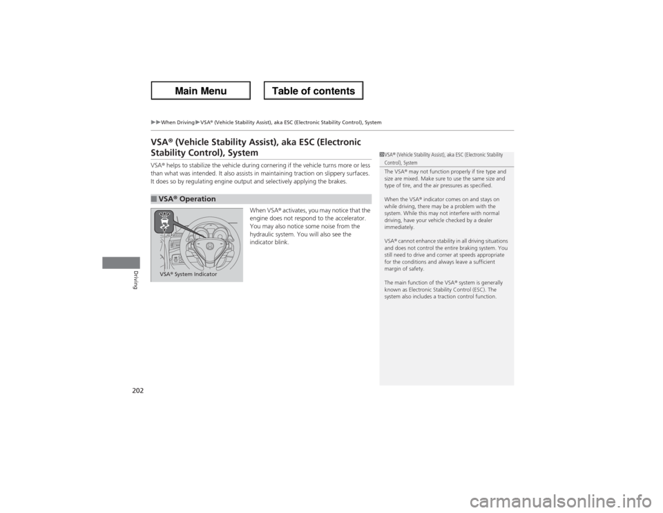 Acura ZDX 2013  Owners Manual 202
uuWhen DrivinguVSA® (Vehicle Stability Assist), aka ESC (Electronic Stability Control), System
Driving
VSA® (Vehicle Stability Assist), aka ESC (Electronic Stability Control), SystemVSA® helps 