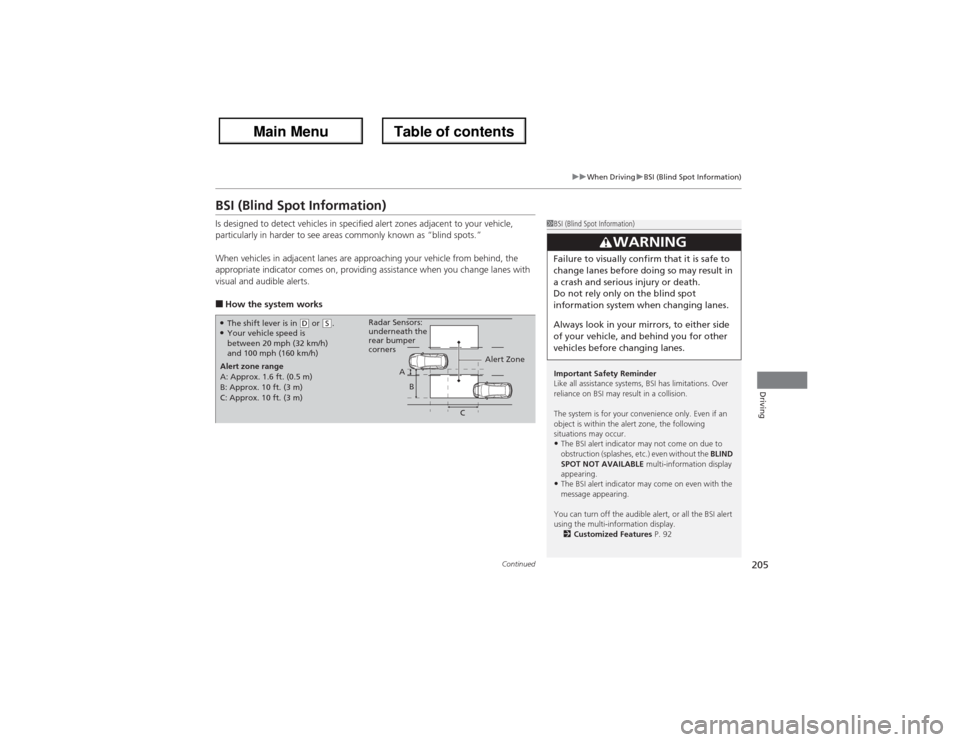 Acura ZDX 2013 Owners Manual 205
uuWhen DrivinguBSI (Blind Spot Information)
Continued
Driving
BSI (Blind Spot Information)Is designed to detect vehicles in specified alert zones adjacent to your vehicle,
particularly in harder Acura ZDX 2013 Owners Manual 205
uuWhen DrivinguBSI (Blind Spot Information)
Continued
Driving
BSI (Blind Spot Information)Is designed to detect vehicles in specified alert zones adjacent to your vehicle,
particularly in harder
