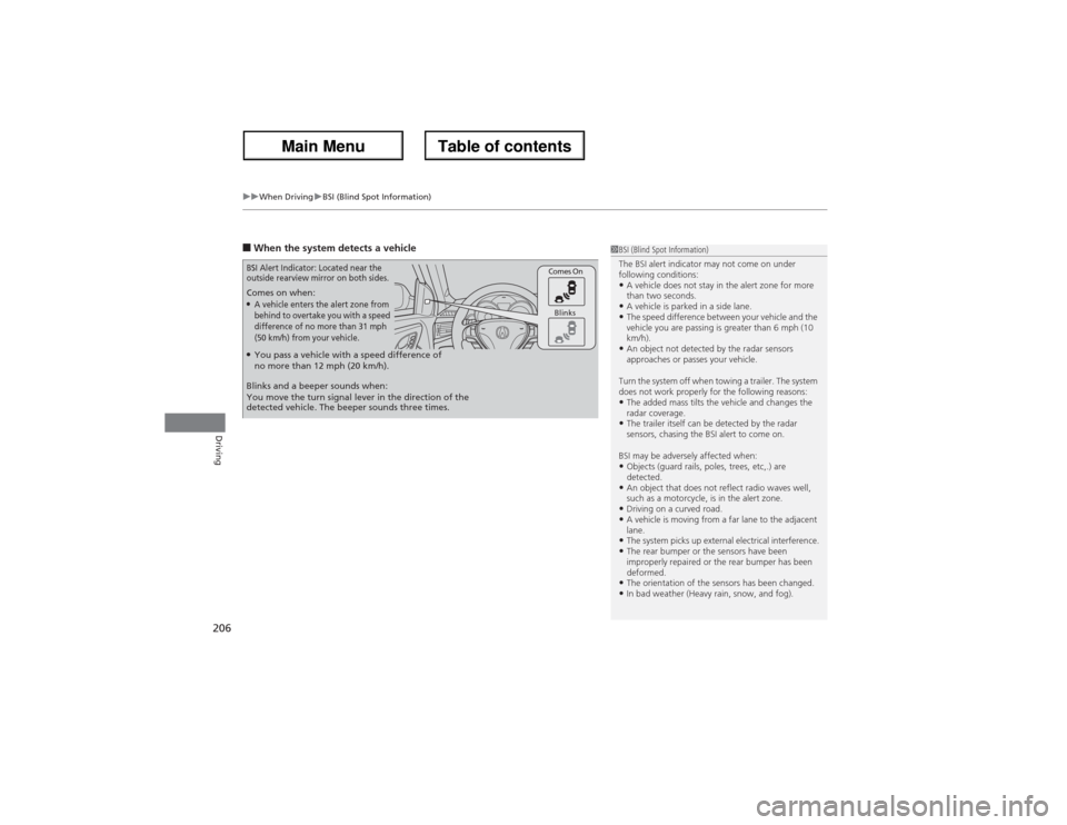 Acura ZDX 2013 User Guide uuWhen DrivinguBSI (Blind Spot Information)
206Driving
■When the system detects a vehicle Comes on when:●A vehicle enters the alert zone from 
behind to overtake you with a speed 
difference of no