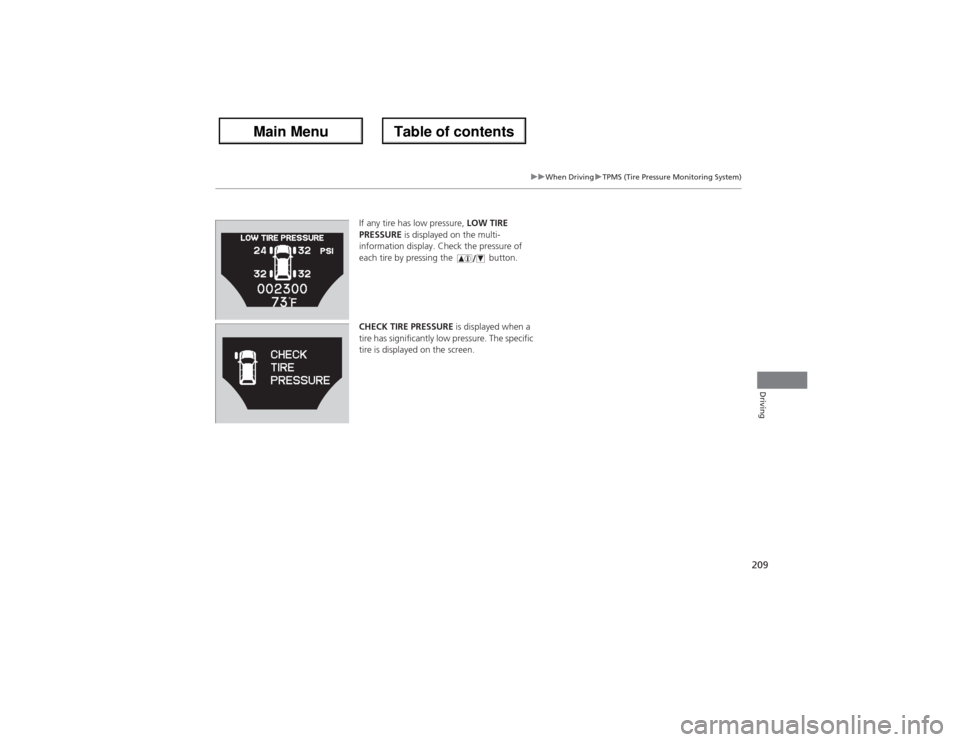 Acura ZDX 2013 Owners Manual 209
uuWhen DrivinguTPMS (Tire Pressure Monitoring System)
Driving
If any tire has low pressure, LOW TIRE
PRESSURE is displayed on the multi-
information display. Check the pressure of
each tire by p Acura ZDX 2013 Owners Manual 209
uuWhen DrivinguTPMS (Tire Pressure Monitoring System)
Driving
If any tire has low pressure, LOW TIRE
PRESSURE is displayed on the multi-
information display. Check the pressure of
each tire by p