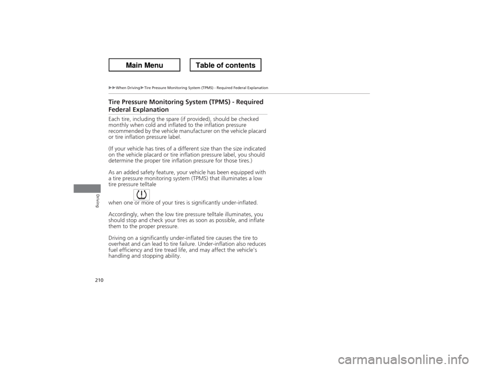 Acura ZDX 2013 Owners Manual 210
uuWhen DrivinguTire Pressure Monitoring System (TPMS) - Required Federal Explanation
Driving
Tire Pressure Monitoring System (TPMS) - Required Federal ExplanationEach tire, including the spare (if Acura ZDX 2013 Owners Manual 210
uuWhen DrivinguTire Pressure Monitoring System (TPMS) - Required Federal Explanation
Driving
Tire Pressure Monitoring System (TPMS) - Required Federal ExplanationEach tire, including the spare (if