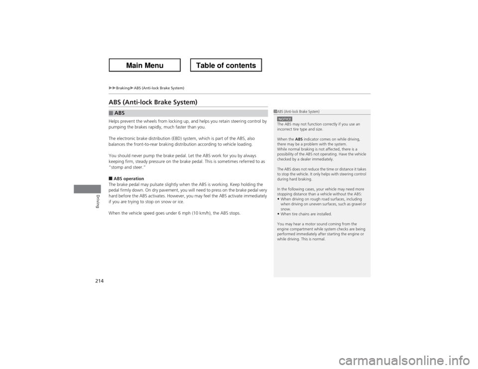 Acura ZDX 2013  Owners Manual 214
uuBrakinguABS (Anti-lock Brake System)
Driving
ABS (Anti-lock Brake System)Helps prevent the wheels from locking up, and helps you retain steering control by 
pumping the brakes rapidly, much fast