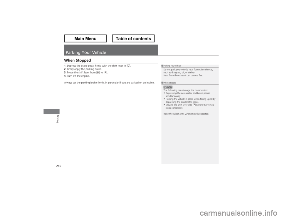 Acura ZDX 2013 Owners Manual 216Driving
Parking Your VehicleWhen Stopped1.Depress the brake pedal firmly with the shift lever in
(D.
2.Firmly apply the parking brake.
3.Move the shift lever from
(D to
(P.
4.Turn off the engine Acura ZDX 2013 Owners Manual 216Driving
Parking Your VehicleWhen Stopped1.Depress the brake pedal firmly with the shift lever in
(D.
2.Firmly apply the parking brake.
3.Move the shift lever from
(D to
(P.
4.Turn off the engine
