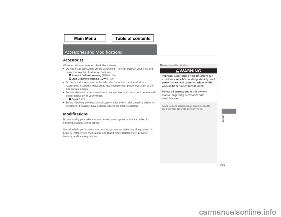 Acura ZDX 2013 Owners Manual 225Driving
Accessories and ModificationsAccessoriesWhen installing accessories, check the following:
•Do not install accessories on the windshield. They can obstruct your view and
delay your reacti Acura ZDX 2013 Owners Manual 225Driving
Accessories and ModificationsAccessoriesWhen installing accessories, check the following:
•Do not install accessories on the windshield. They can obstruct your view and
delay your reacti