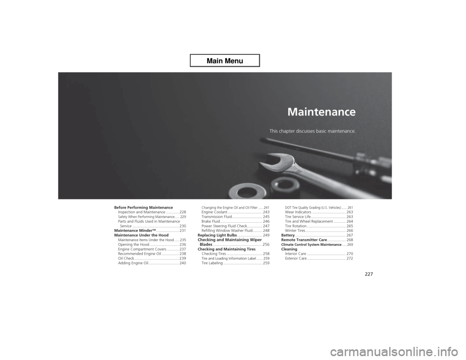 Acura ZDX 2013 Owners Manual 227
Maintenance
This chapter discusses basic maintenance.
Before Performing Maintenance
Inspection and Maintenance ............ 228Safety When Performing Maintenance..... 229Parts and Fluids Used in M Acura ZDX 2013 Owners Manual 227
Maintenance
This chapter discusses basic maintenance.
Before Performing Maintenance
Inspection and Maintenance ............ 228Safety When Performing Maintenance..... 229Parts and Fluids Used in M