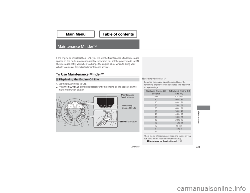 Acura ZDX 2013  Owners Manual 231
Continued
Maintenance
Maintenance Minder
TM
If the engine oil life is less than 15%, you will see the Maintenance Minder messages 
appear on the multi-information display every time you set the po