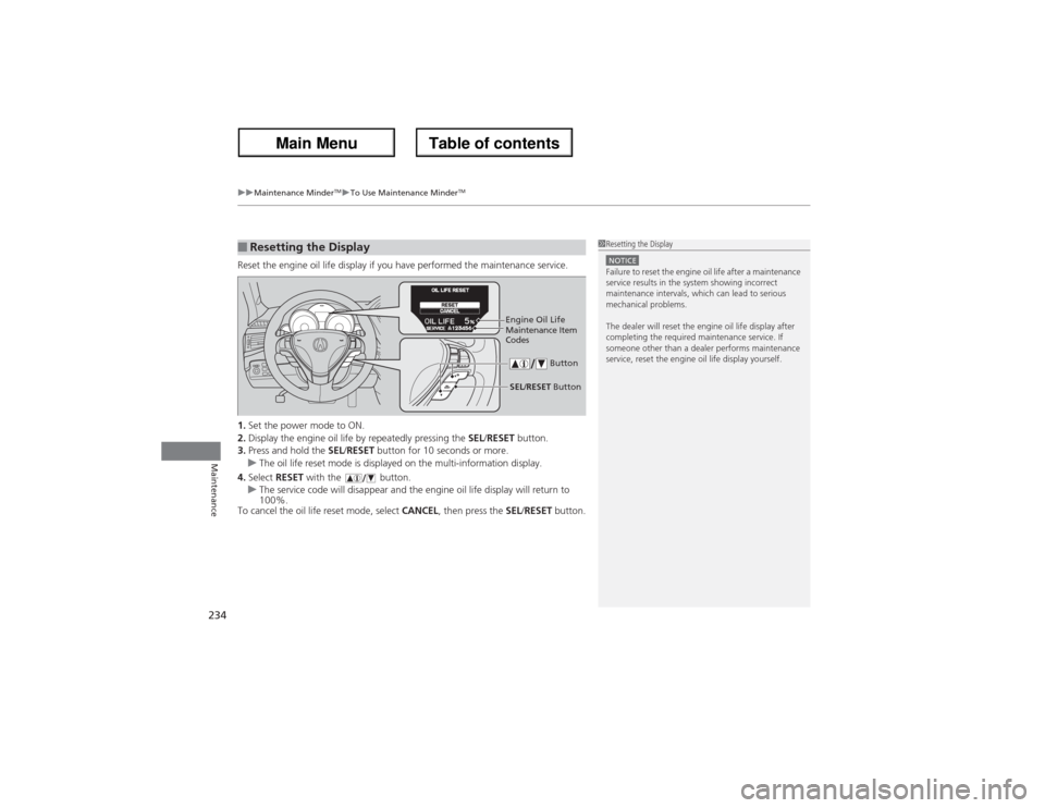 Acura ZDX 2013 Workshop Manual uuMaintenance Minder
TMuTo Use Maintenance Minder
TM
234Maintenance
Reset the engine oil life display if you have performed the maintenance service.
1.Set the power mode to ON.
2.Display the engine oi Acura ZDX 2013 Workshop Manual uuMaintenance Minder
TMuTo Use Maintenance Minder
TM
234Maintenance
Reset the engine oil life display if you have performed the maintenance service.
1.Set the power mode to ON.
2.Display the engine oi