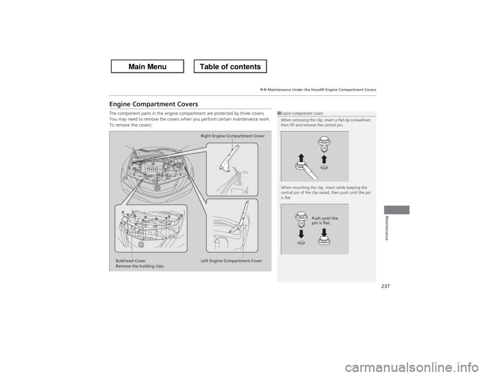 Acura ZDX 2013 Owners Manual 237
uuMaintenance Under the HooduEngine Compartment Covers
Maintenance
Engine Compartment CoversThe component parts in the engine compartment are protected by three covers.
You may need to remove the Acura ZDX 2013 Owners Manual 237
uuMaintenance Under the HooduEngine Compartment Covers
Maintenance
Engine Compartment CoversThe component parts in the engine compartment are protected by three covers.
You may need to remove the