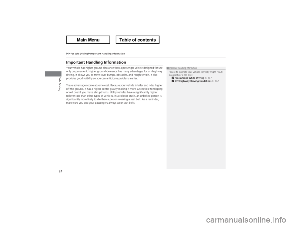 Acura ZDX 2013  Owners Manual 24
uuFor Safe DrivinguImportant Handling Information
Safe Driving
Important Handling InformationYour vehicle has higher ground clearance than a passenger vehicle designed for use 
only on pavement. Hi