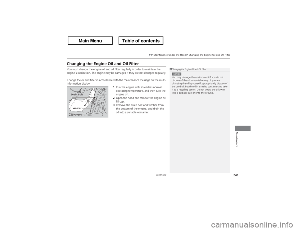 Acura ZDX 2013  Owners Manual 241
uuMaintenance Under the HooduChanging the Engine Oil and Oil Filter
Continued
Maintenance
Changing the Engine Oil and Oil FilterYou must change the engine oil and oil filter regularly in order to 