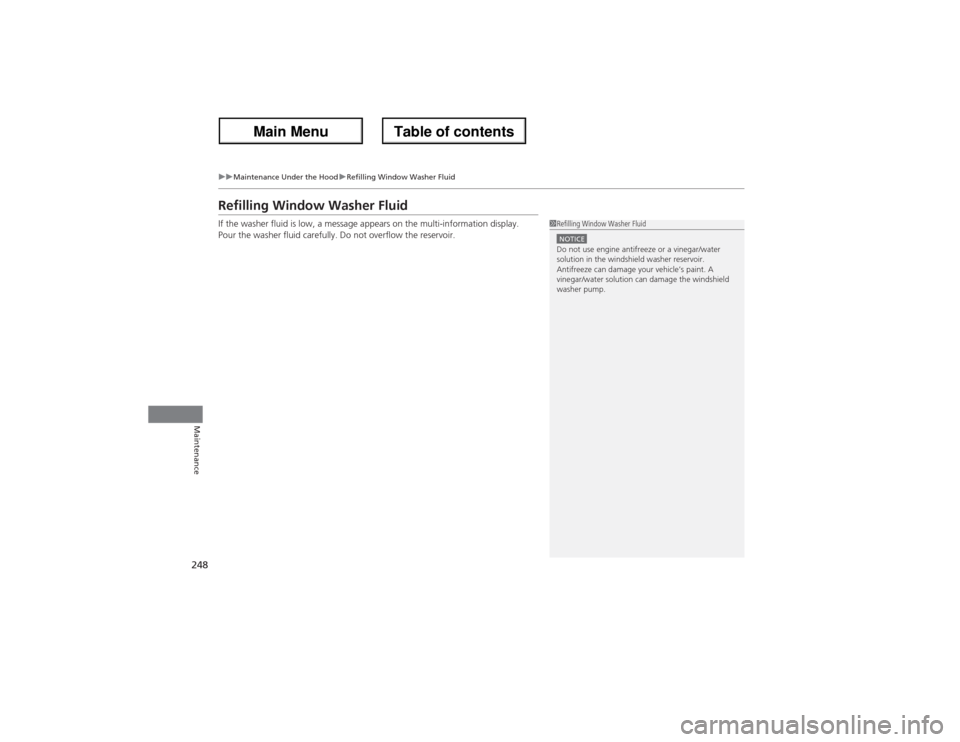 Acura ZDX 2013  Owners Manual 248
uuMaintenance Under the HooduRefilling Window Washer Fluid
Maintenance
Refilling Window Washer FluidIf the washer fluid is low, a message appears on the multi-information display.
Pour the washer 