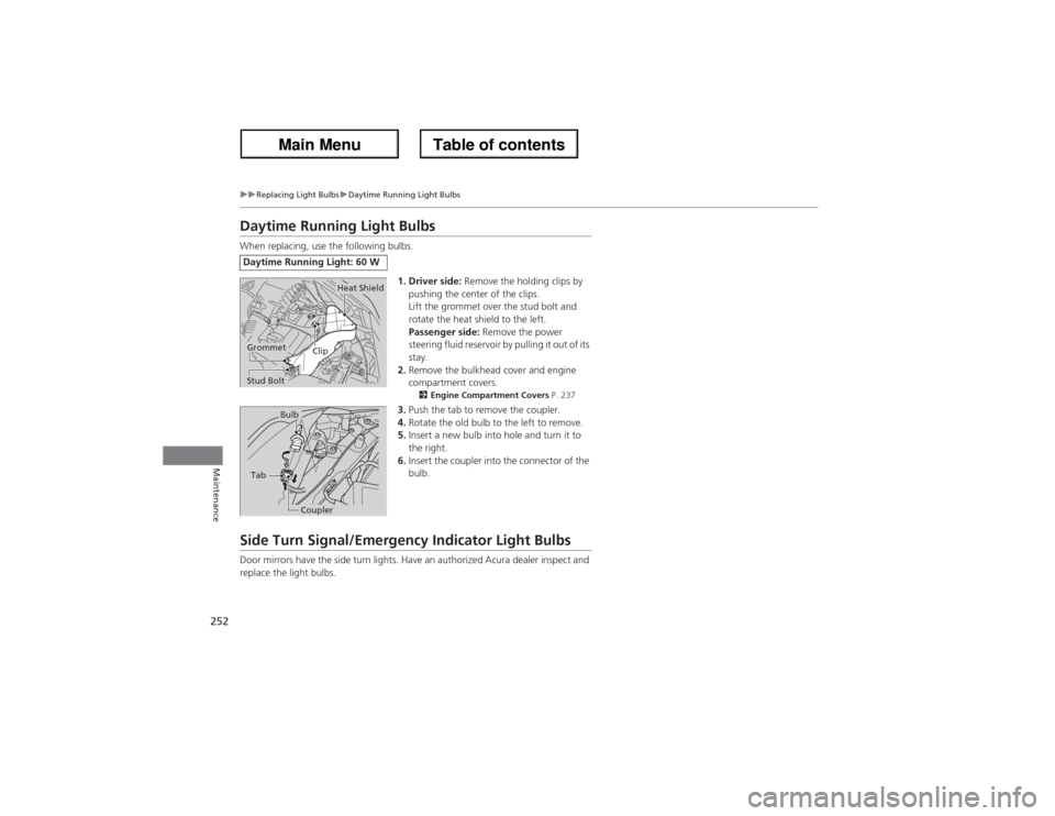 Acura ZDX 2013  Owners Manual 252
uuReplacing Light BulbsuDaytime Running Light Bulbs
Maintenance
Daytime Running Light BulbsWhen replacing, use the following bulbs.
1. Driver side: Remove the holding clips by 
pushing the center 