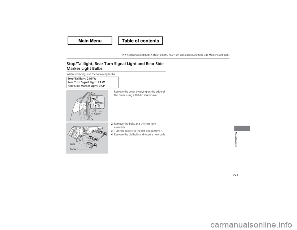 Acura ZDX 2013 Owners Manual 253
uuReplacing Light BulbsuStop/Taillight, Rear Turn Signal Light and Rear Side Marker Light Bulbs
Maintenance
Stop/Taillight, Rear Turn Signal Light and Rear Side Marker Light BulbsWhen replacing, u Acura ZDX 2013 Owners Manual 253
uuReplacing Light BulbsuStop/Taillight, Rear Turn Signal Light and Rear Side Marker Light Bulbs
Maintenance
Stop/Taillight, Rear Turn Signal Light and Rear Side Marker Light BulbsWhen replacing, u
