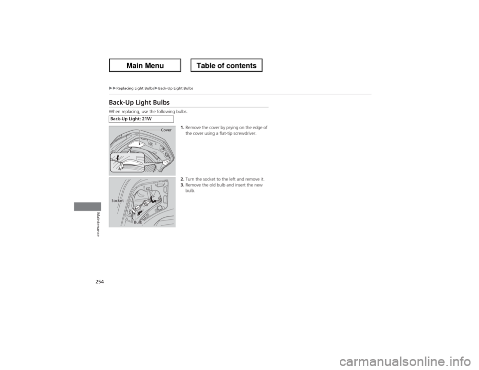 Acura ZDX 2013 Owners Manual 254
uuReplacing Light BulbsuBack-Up Light Bulbs
Maintenance
Back-Up Light BulbsWhen replacing, use the following bulbs.
1.Remove the cover by prying on the edge of
the cover using a flat-tip screwdri Acura ZDX 2013 Owners Manual 254
uuReplacing Light BulbsuBack-Up Light Bulbs
Maintenance
Back-Up Light BulbsWhen replacing, use the following bulbs.
1.Remove the cover by prying on the edge of
the cover using a flat-tip screwdri