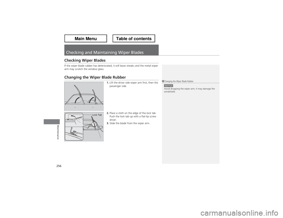 Acura ZDX 2013 Service Manual 256Maintenance
Checking and Maintaining Wiper BladesChecking Wiper BladesIf the wiper blade rubber has deteriorated, it will leave streaks and the metal wiper 
arm may scratch the window glass.Changin