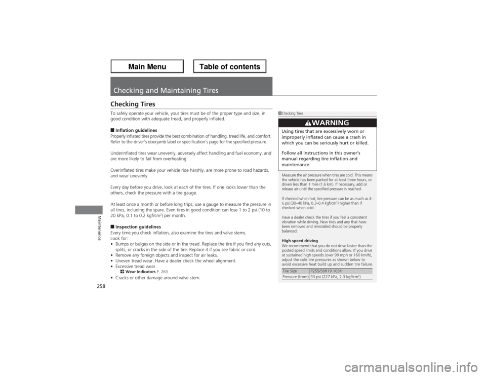 Acura ZDX 2013 Service Manual 258Maintenance
Checking and Maintaining TiresChecking TiresTo safely operate your vehicle, your tires must be of the proper type and size, in 
good condition with adequate tread, and properly inflated