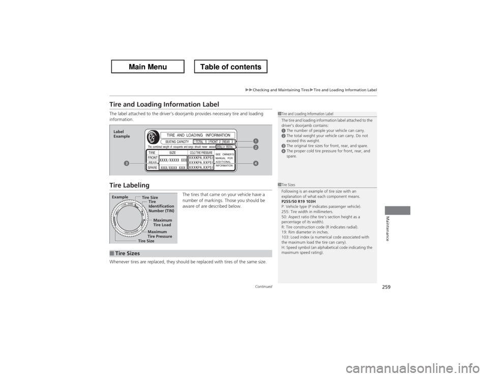 Acura ZDX 2013  Owners Manual 259
uuChecking and Maintaining TiresuTire and Loading Information Label
Continued
Maintenance
Tire and Loading Information LabelThe label attached to the driver’s doorjamb provides necessary tire an