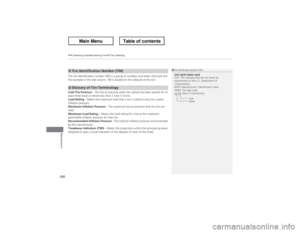 Acura ZDX 2013 Service Manual uuChecking and Maintaining TiresuTire Labeling
260Maintenance
The tire identification number (TIN) is a group of numbers and letters that look like 
the example in the side column. TIN is located on t