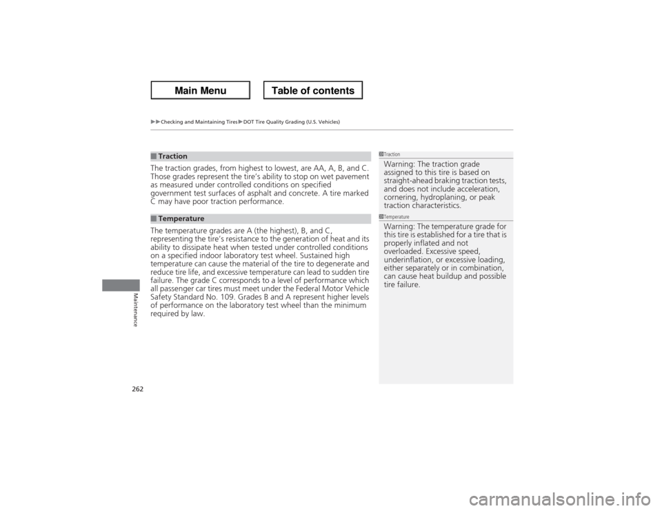 Acura ZDX 2013 Service Manual uuChecking and Maintaining TiresuDOT Tire Quality Grading (U.S. Vehicles)
262Maintenance
The traction grades, from highest to lowest, are AA, A, B, and C. 
Those grades represent the tire’s ability 