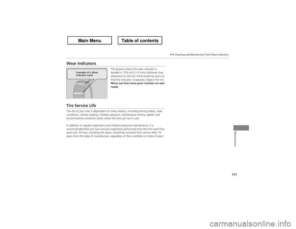 Acura ZDX 2013  Owners Manual 263
uuChecking and Maintaining TiresuWear Indicators
Maintenance
Wear Indicators
The groove where the wear indicator is 
located is 1/16 inch (1.6 mm) shallower than 
elsewhere on the tire. If the tre