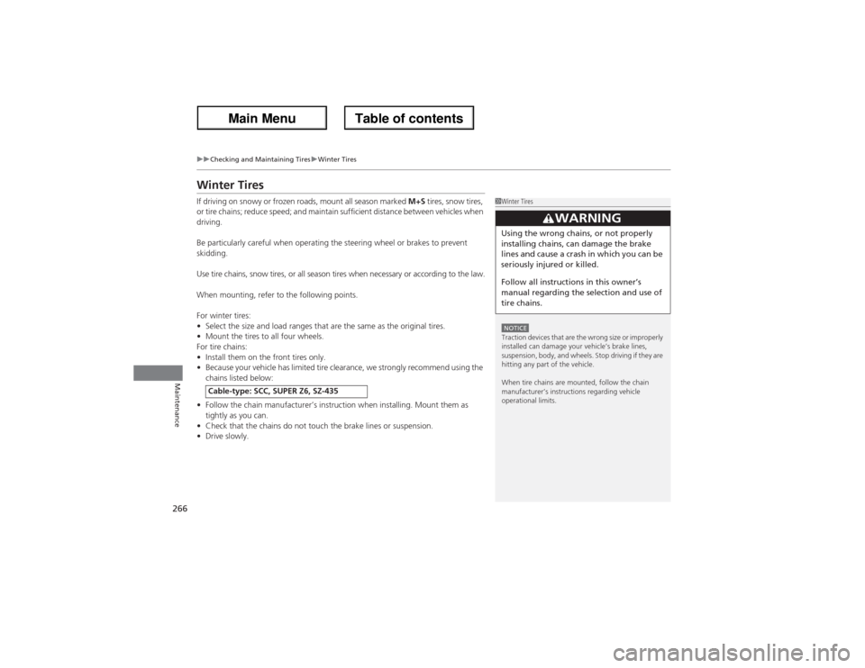 Acura ZDX 2013  Owners Manual 266
uuChecking and Maintaining TiresuWinter Tires
Maintenance
Winter TiresIf driving on snowy or frozen roads, mount all season marked M+S tires, snow tires, 
or tire chains; reduce speed; and maintai