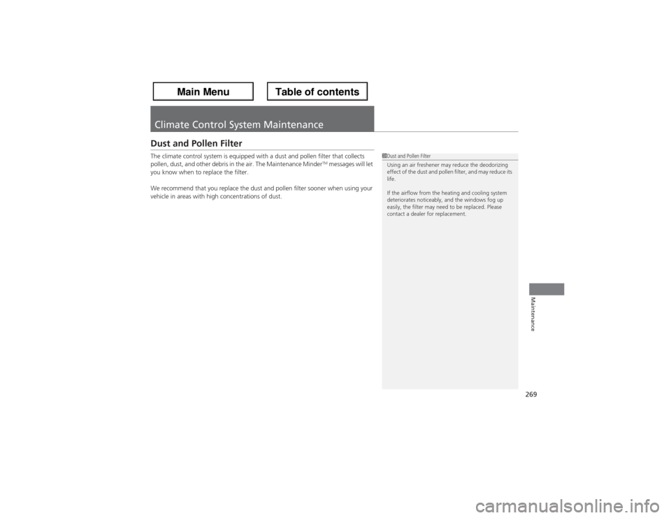 Acura ZDX 2013 Owners Manual 269Maintenance
Climate Control System MaintenanceDust and Pollen FilterThe climate control system is equipped with a dust and pollen filter that collects
pollen, dust, and other debris in the air. Th Acura ZDX 2013 Owners Manual 269Maintenance
Climate Control System MaintenanceDust and Pollen FilterThe climate control system is equipped with a dust and pollen filter that collects
pollen, dust, and other debris in the air. Th