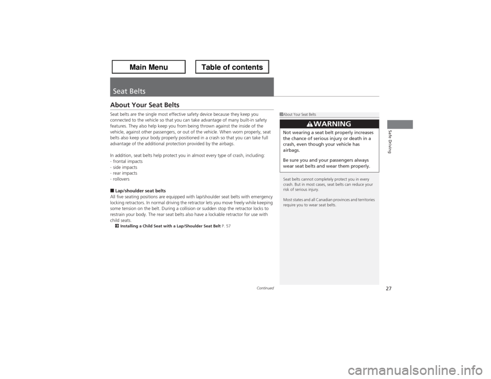 Acura ZDX 2013  Owners Manual 27
Continued
Safe Driving
Seat BeltsAbout Your Seat BeltsSeat belts are the single most effective safety device because they keep you 
connected to the vehicle so that you can take advantage of many b