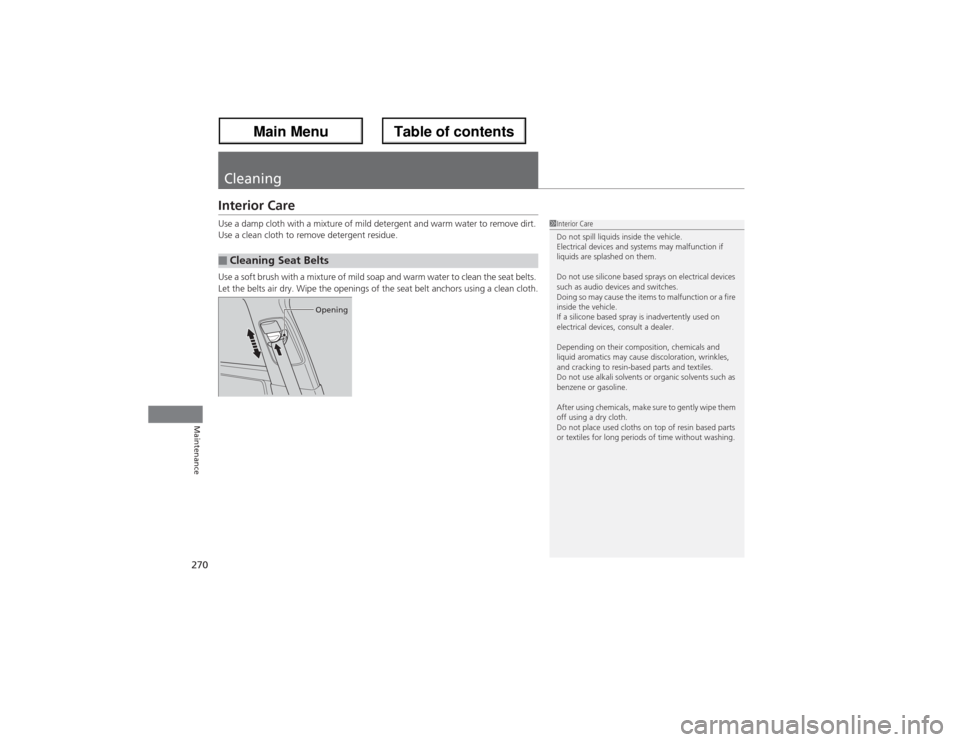 Acura ZDX 2013 Owners Manual 270Maintenance
CleaningInterior CareUse a damp cloth with a mixture of mild detergent and warm water to remove dirt.
Use a clean cloth to remove detergent residue.
Use a soft brush with a mixture of Acura ZDX 2013 Owners Manual 270Maintenance
CleaningInterior CareUse a damp cloth with a mixture of mild detergent and warm water to remove dirt.
Use a clean cloth to remove detergent residue.
Use a soft brush with a mixture of