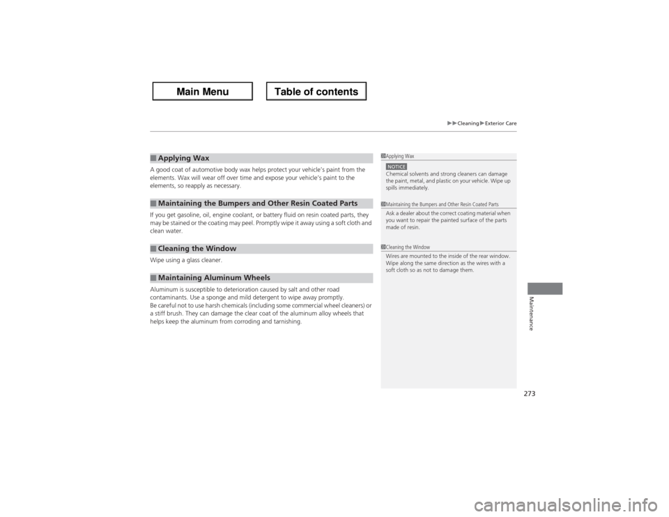 Acura ZDX 2013  Owners Manual 273
uuCleaninguExterior Care
Maintenance
A good coat of automotive body wax helps protect your vehicle’s paint from the 
elements. Wax will wear off over time and expose your vehicle’s paint to th