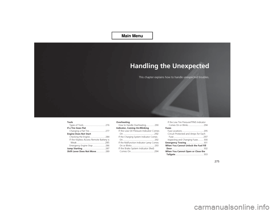 Acura ZDX 2013 Owners Manual 275
Handling the Unexpected
This chapter explains how to handle unexpected troubles.
Tools
Types of Tools .................................. 276
If a Tire Goes Flat
Changing a Flat Tire .............. Acura ZDX 2013 Owners Manual 275
Handling the Unexpected
This chapter explains how to handle unexpected troubles.
Tools
Types of Tools .................................. 276
If a Tire Goes Flat
Changing a Flat Tire ..............