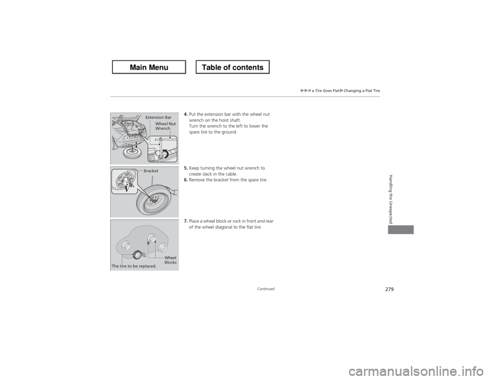 Acura ZDX 2013  Owners Manual 279
uuIf a Tire Goes FlatuChanging a Flat Tire
Continued
Handling the Unexpected
4.Put the extension bar with the wheel nut 
wrench on the hoist shaft.
Turn the wrench to the left to lower the 
spare 