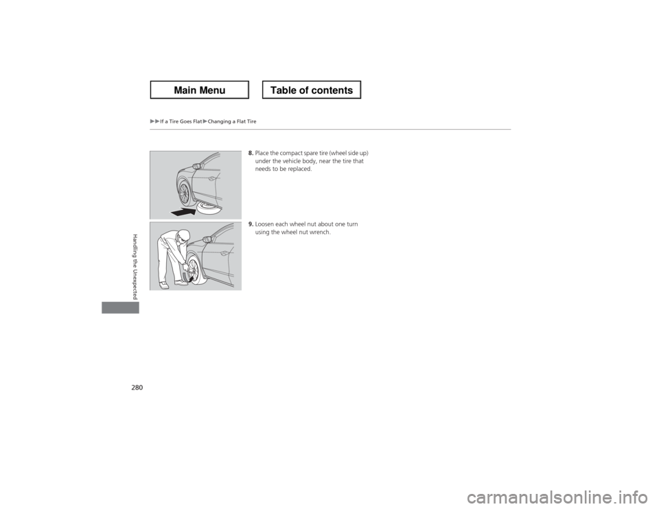 Acura ZDX 2013  Owners Manual 280
uuIf a Tire Goes FlatuChanging a Flat Tire
Handling the Unexpected
8.Place the compact spare tire (wheel side up) 
under the vehicle body, near the tire that 
needs to be replaced.
9.Loosen each w