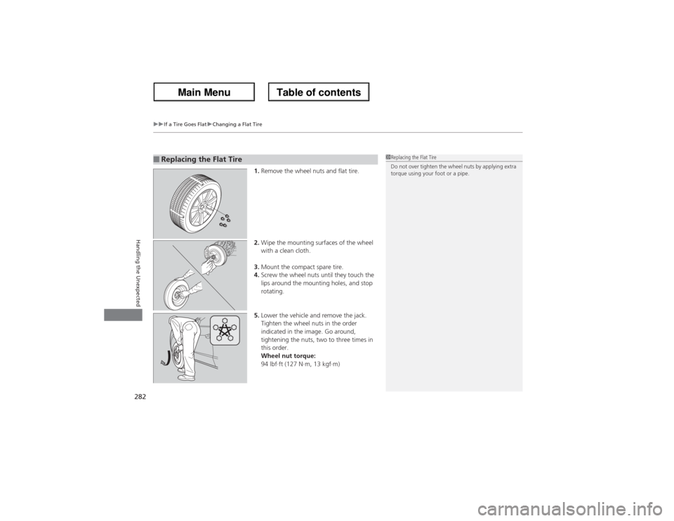 Acura ZDX 2013 Owners Manual uuIf a Tire Goes FlatuChanging a Flat Tire
282Handling the Unexpected
1.Remove the wheel nuts and flat tire.
2.Wipe the mounting surfaces of the wheel
with a clean cloth.
3.Mount the compact spare ti Acura ZDX 2013 Owners Manual uuIf a Tire Goes FlatuChanging a Flat Tire
282Handling the Unexpected
1.Remove the wheel nuts and flat tire.
2.Wipe the mounting surfaces of the wheel
with a clean cloth.
3.Mount the compact spare ti