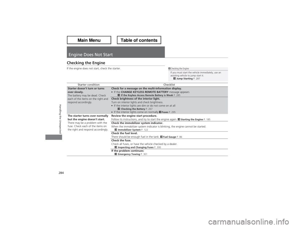 Acura ZDX 2013 User Guide 284Handling the Unexpected
Engine Does Not StartChecking the EngineIf the engine does not start, check the starter.
Starter condition
Checklist
Starter doesn’t turn or turns
over slowly.
The batter Acura ZDX 2013 User Guide 284Handling the Unexpected
Engine Does Not StartChecking the EngineIf the engine does not start, check the starter.
Starter condition
Checklist
Starter doesn’t turn or turns
over slowly.
The batter