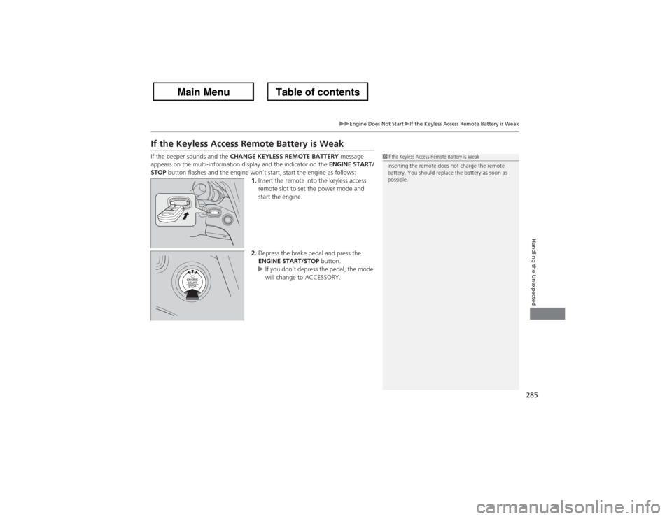 Acura ZDX 2013 User Guide 285
uuEngine Does Not StartuIf the Keyless Access Remote Battery is Weak
Handling the Unexpected
If the Keyless Access Remote Battery is WeakIf the beeper sounds and the CHANGE KEYLESS REMOTE BATTERY Acura ZDX 2013 User Guide 285
uuEngine Does Not StartuIf the Keyless Access Remote Battery is Weak
Handling the Unexpected
If the Keyless Access Remote Battery is WeakIf the beeper sounds and the CHANGE KEYLESS REMOTE BATTERY