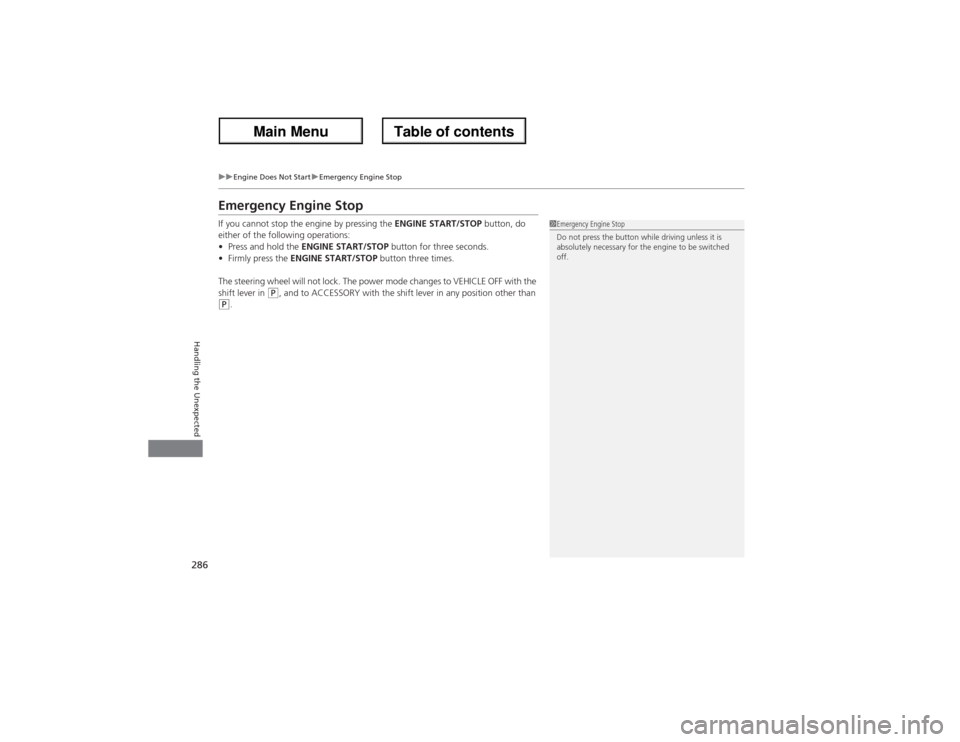 Acura ZDX 2013 Owners Guide 286
uuEngine Does Not StartuEmergency Engine Stop
Handling the Unexpected
Emergency Engine StopIf you cannot stop the engine by pressing the ENGINE START/STOP button, do
either of the following opera Acura ZDX 2013 Owners Guide 286
uuEngine Does Not StartuEmergency Engine Stop
Handling the Unexpected
Emergency Engine StopIf you cannot stop the engine by pressing the ENGINE START/STOP button, do
either of the following opera