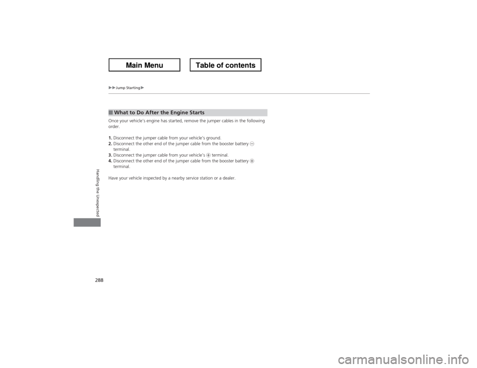Acura ZDX 2013 Owners Manual 288
uuJump Startingu
Handling the Unexpected
Once your vehicle’s engine has started, remove the jumper cables in the following
order.
1.Disconnect the jumper cable from your vehicle’s ground.
2.D Acura ZDX 2013 Owners Manual 288
uuJump Startingu
Handling the Unexpected
Once your vehicle’s engine has started, remove the jumper cables in the following
order.
1.Disconnect the jumper cable from your vehicle’s ground.
2.D