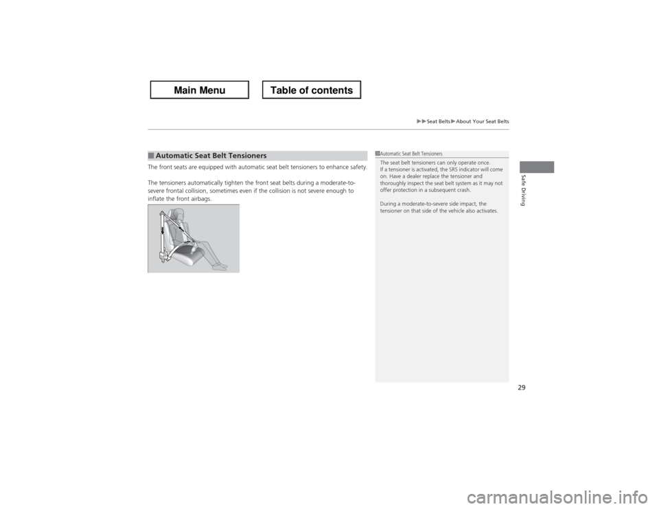 Acura ZDX 2013 Owners Guide 29
uuSeat BeltsuAbout Your Seat Belts
Safe Driving
The front seats are equipped with automatic seat belt tensioners to enhance safety.
The tensioners automatically tighten the front seat belts during 