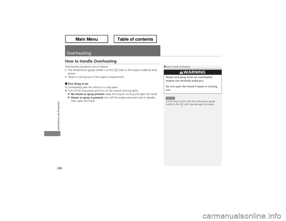 Acura ZDX 2013  Owners Manual 290Handling the Unexpected
OverheatingHow to Handle OverheatingOverheating symptoms are as follows:
•The temperature gauge needle is at the   mark or the engine suddenly loses 
power.
•Steam is co